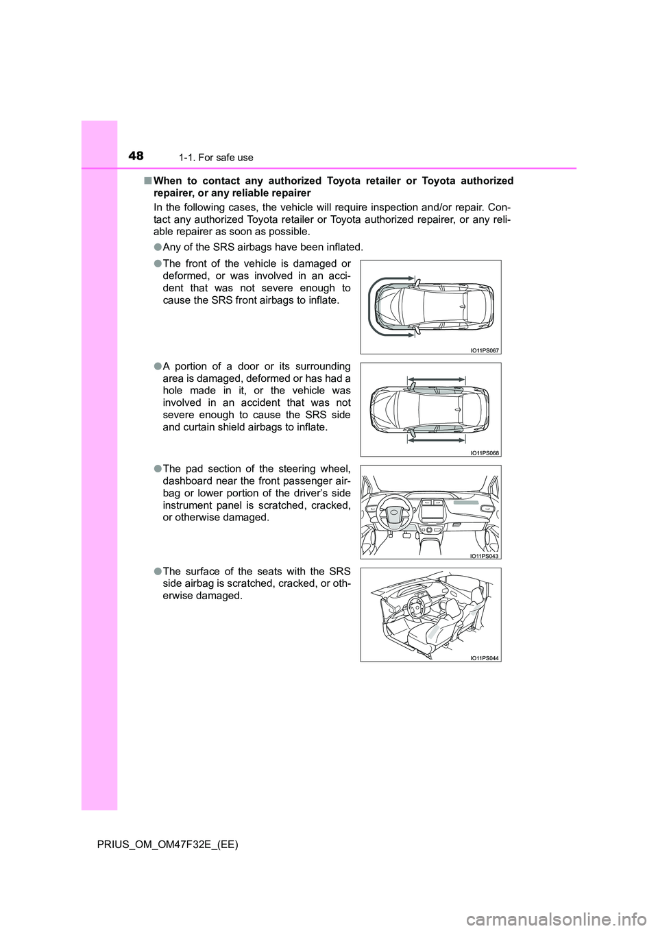 TOYOTA PRIUS 2023 Service Manual 481-1. For safe use
PRIUS_OM_OM47F32E_(EE) 
■ When to contact any authorized Toyota retailer or Toyota authorized 
repairer, or any reliable repairer 
In the following cases, the vehicle will requir