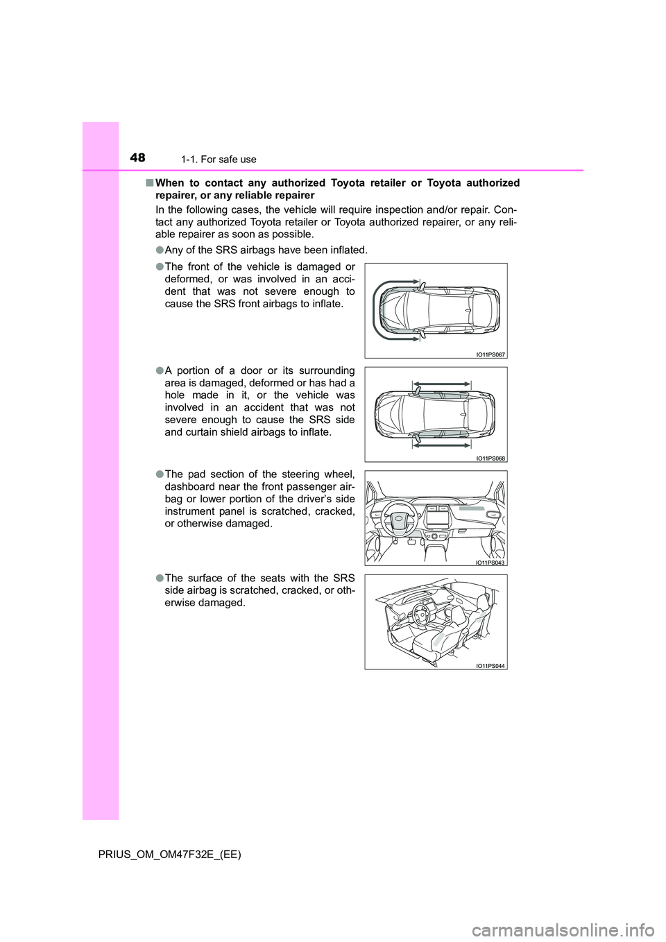 TOYOTA PRIUS 2023  Owners Manual 481-1. For safe use
PRIUS_OM_OM47F32E_(EE) 
■ When to contact any authorized Toyota retailer or Toyota authorized 
repairer, or any reliable repairer 
In the following cases, the vehicle will requir