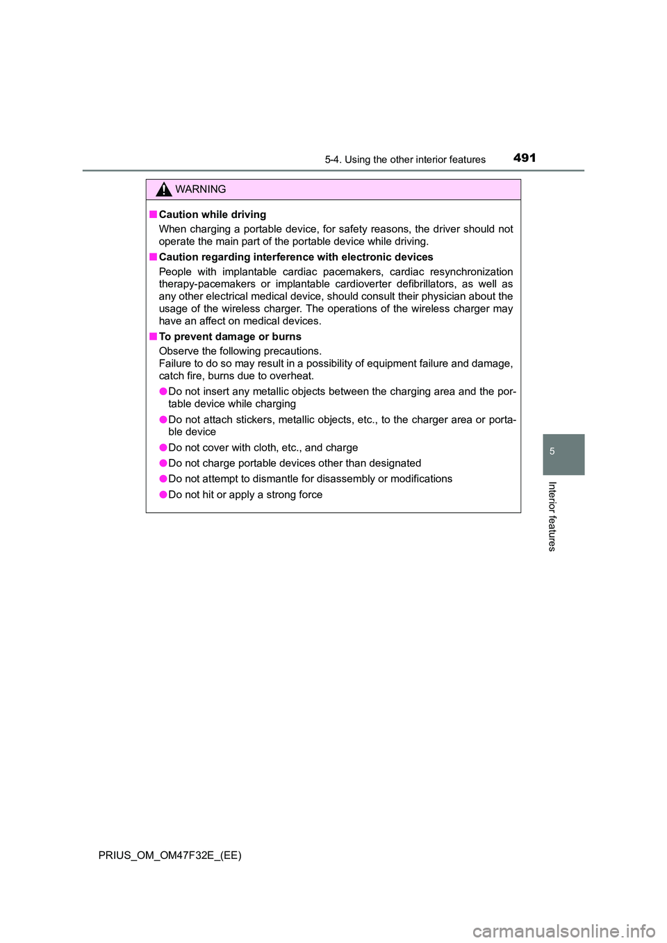 TOYOTA PRIUS 2023  Owners Manual 4915-4. Using the other interior features
PRIUS_OM_OM47F32E_(EE)
5
Interior features
WARNING
■Caution while driving 
When charging a portable device, for safety reasons, the driver should not 
opera