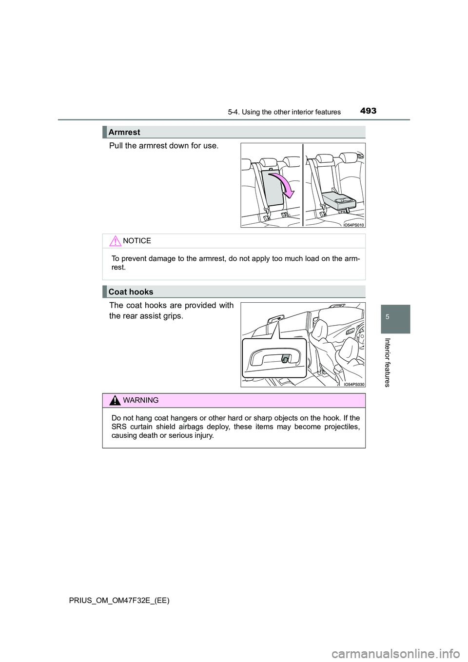 TOYOTA PRIUS 2023  Owners Manual 4935-4. Using the other interior features
PRIUS_OM_OM47F32E_(EE)
5
Interior features
Pull the armrest down for use. 
The coat hooks are provided with 
the rear assist grips.
Armrest
NOTICE
To prevent 