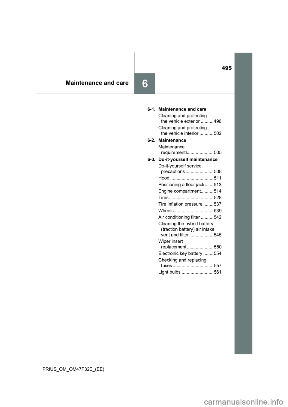 TOYOTA PRIUS 2023  Owners Manual 495
6Maintenance and care
PRIUS_OM_OM47F32E_(EE)6-1. Maintenance and care
Cleaning and protecting 
the vehicle exterior .......... 496
Cleaning and protecting 
the vehicle interior ........... 502
6-2