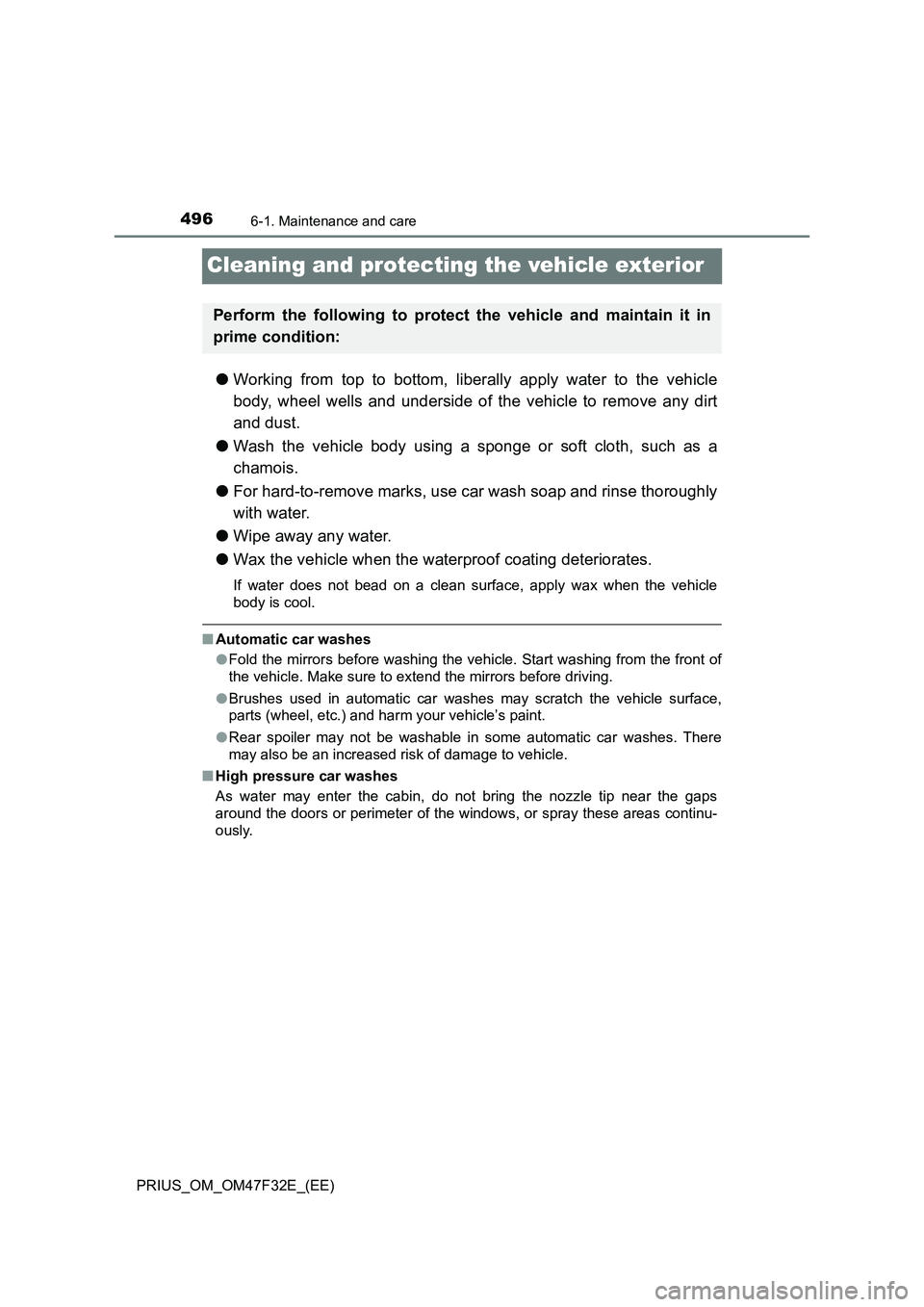 TOYOTA PRIUS 2023  Owners Manual 4966-1. Maintenance and care
PRIUS_OM_OM47F32E_(EE)
Cleaning and protecting the vehicle exterior
●Working from top to bottom, liberally apply water to the vehicle
body, wheel wells and underside of 