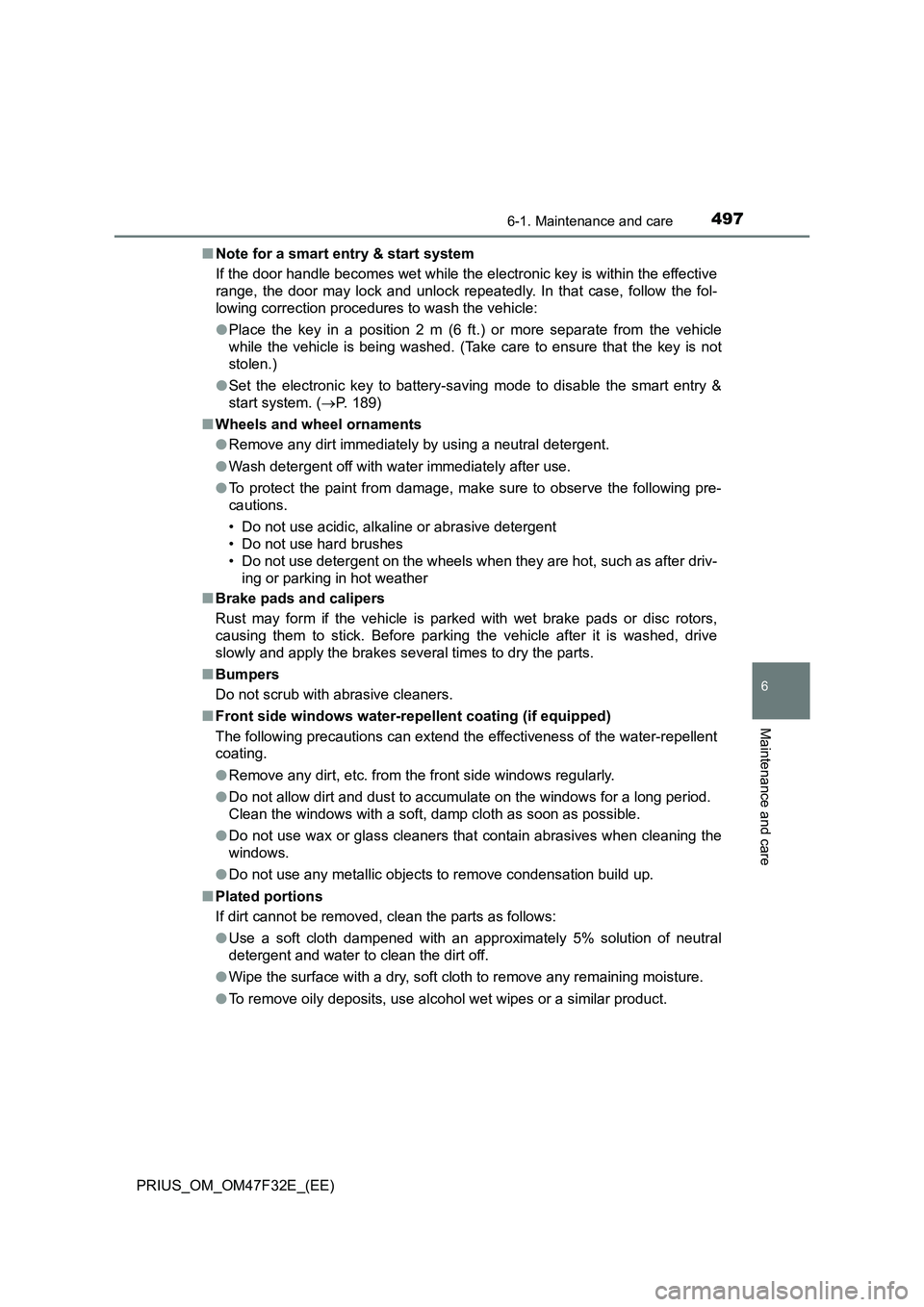 TOYOTA PRIUS 2023  Owners Manual 4976-1. Maintenance and care
PRIUS_OM_OM47F32E_(EE)
6
Maintenance and care
■Note for a smart entry & start system
If the door handle becomes wet while the electronic key is within the effective
rang