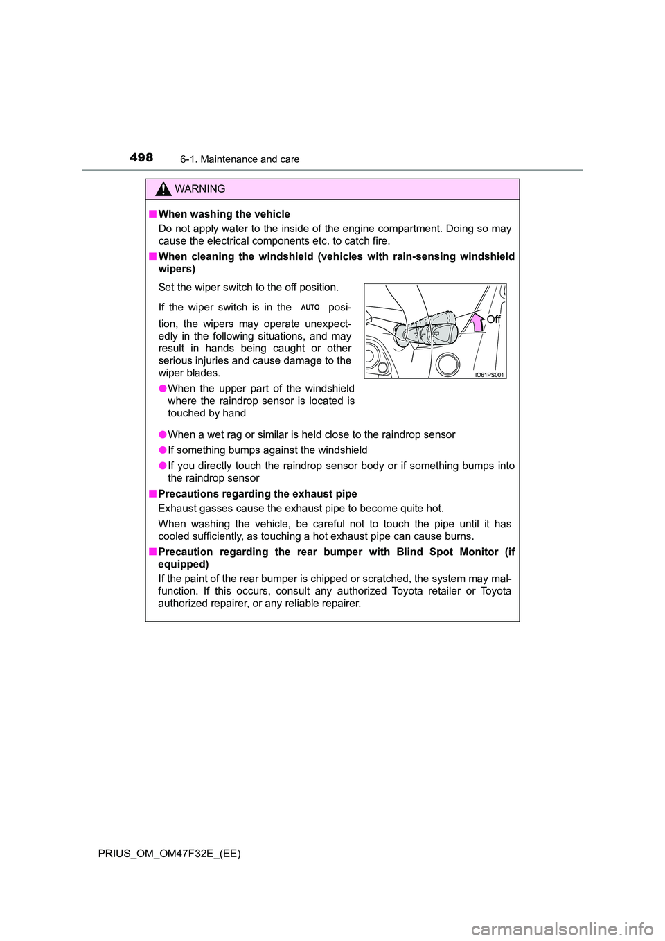 TOYOTA PRIUS 2023  Owners Manual 4986-1. Maintenance and care
PRIUS_OM_OM47F32E_(EE)
WARNING
■When washing the vehicle 
Do not apply water to the inside of the engine compartment. Doing so may 
cause the electrical components etc. 