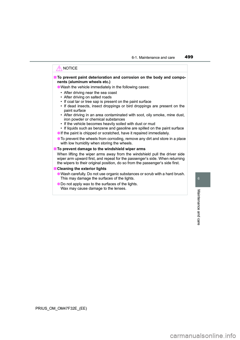 TOYOTA PRIUS 2023  Owners Manual 4996-1. Maintenance and care
PRIUS_OM_OM47F32E_(EE)
6
Maintenance and care
NOTICE
■To prevent paint deterioration and corrosion on the body and compo- 
nents (aluminum wheels etc.) 
● Wash the veh