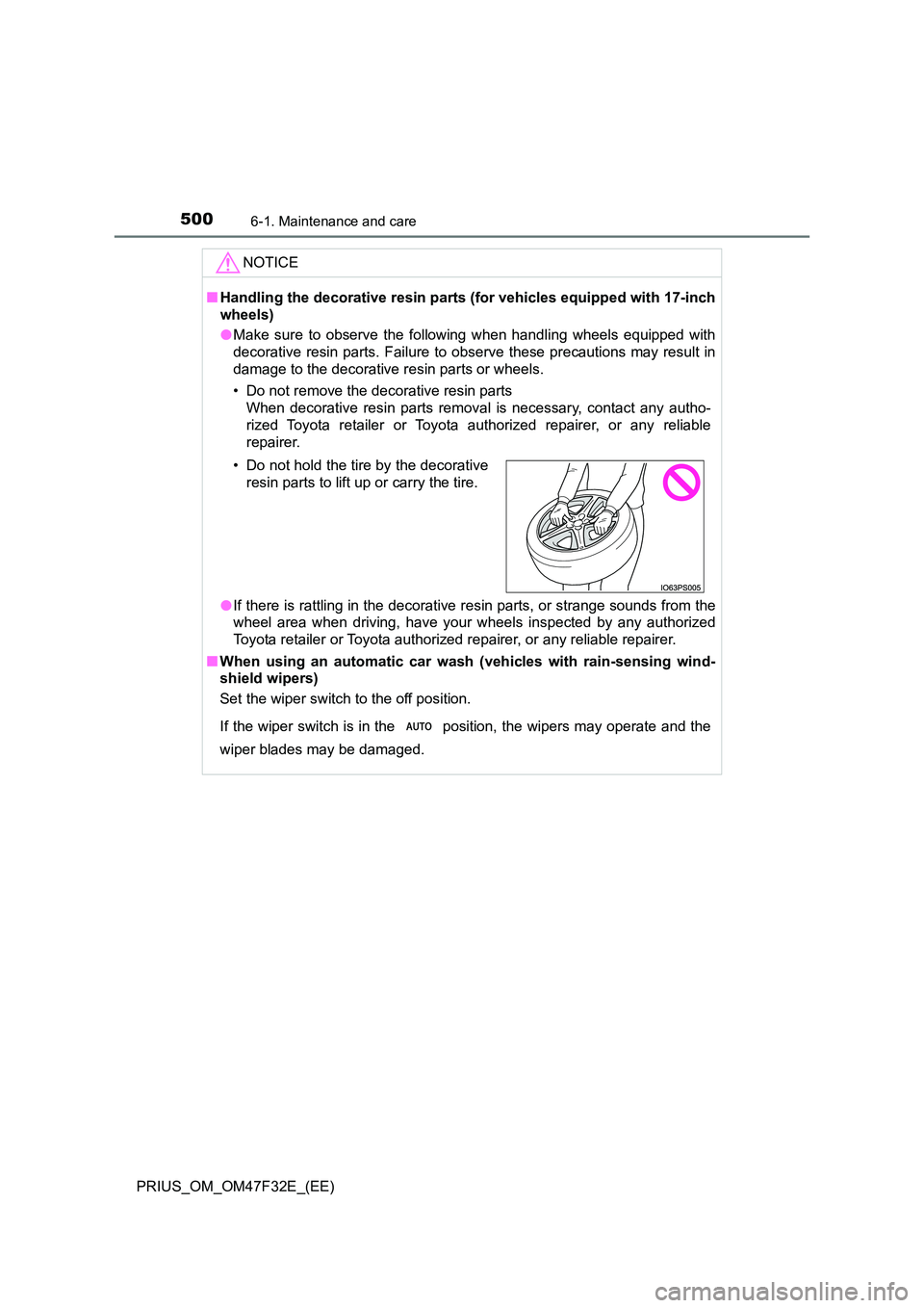 TOYOTA PRIUS 2023  Owners Manual 5006-1. Maintenance and care
PRIUS_OM_OM47F32E_(EE)
NOTICE
■Handling the decorative resin parts (for vehicles equipped with 17-inch 
wheels) 
● Make sure to observe the following when handling whe