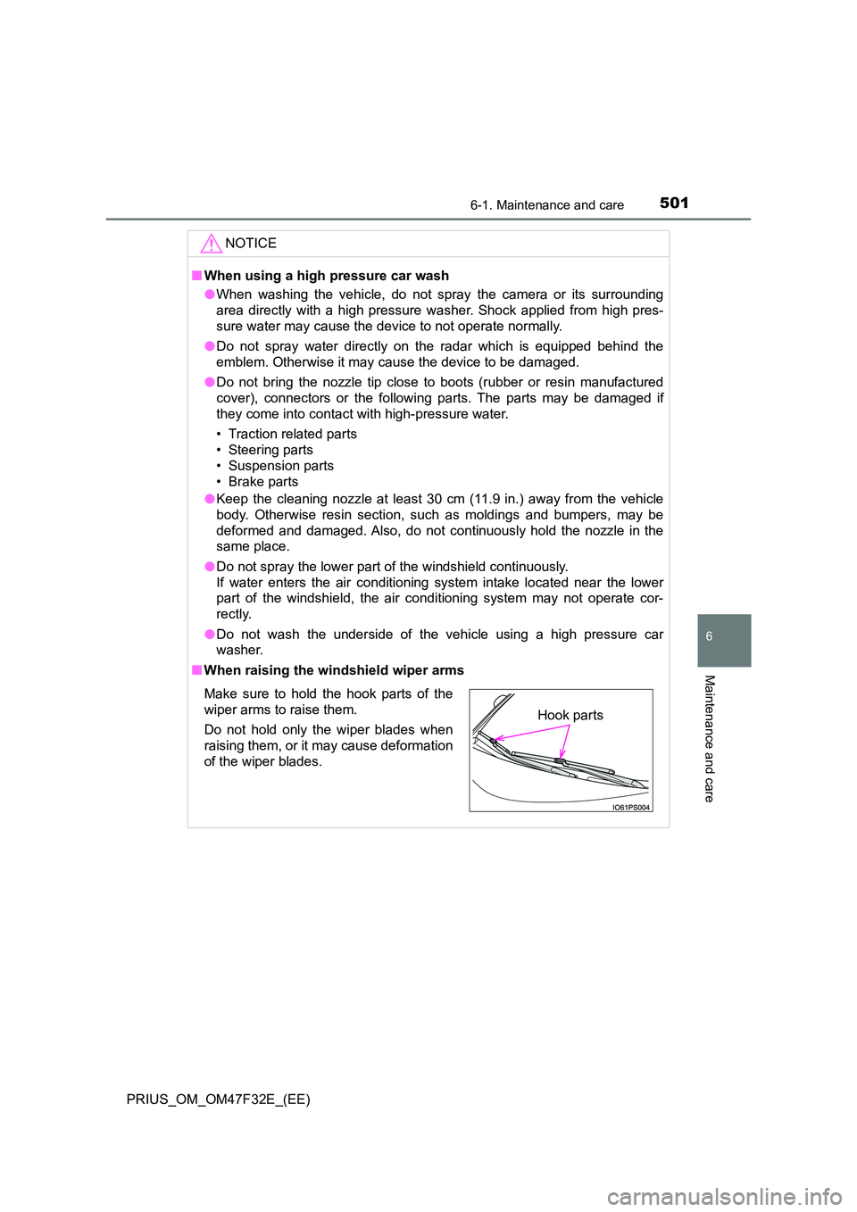 TOYOTA PRIUS 2023  Owners Manual 5016-1. Maintenance and care
PRIUS_OM_OM47F32E_(EE)
6
Maintenance and care
NOTICE
■When using a high pressure car wash 
● When washing the vehicle, do not spray the camera or its surrounding 
area