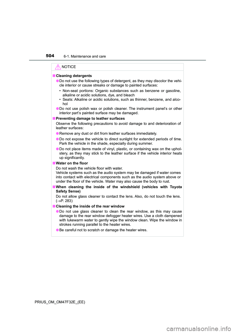 TOYOTA PRIUS 2023  Owners Manual 5046-1. Maintenance and care
PRIUS_OM_OM47F32E_(EE)
NOTICE
■Cleaning detergents 
● Do not use the following types of detergent, as they may discolor the vehi- 
cle interior or cause streaks or dam