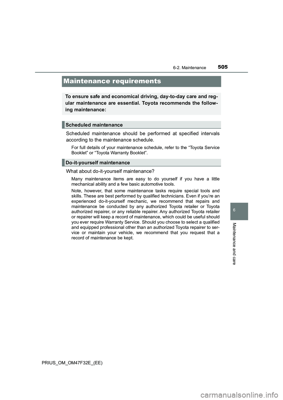 TOYOTA PRIUS 2023  Owners Manual 5056-2. Maintenance
PRIUS_OM_OM47F32E_(EE)
6
Maintenance and care
Maintenance requirements
Scheduled maintenance should be performed at specified intervals
according to the maintenance schedule.
For f