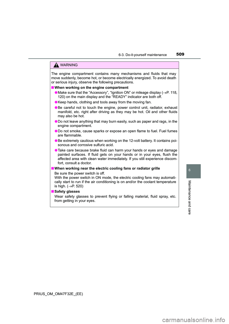 TOYOTA PRIUS 2023 Owners Manual 5096-3. Do-it-yourself maintenance
PRIUS_OM_OM47F32E_(EE)
6
Maintenance and care
WARNING
The engine compartment contains many mechanisms and fluids that may
move suddenly, become hot, or become el ec TOYOTA PRIUS 2023 Owners Manual 5096-3. Do-it-yourself maintenance
PRIUS_OM_OM47F32E_(EE)
6
Maintenance and care
WARNING
The engine compartment contains many mechanisms and fluids that may
move suddenly, become hot, or become el ec