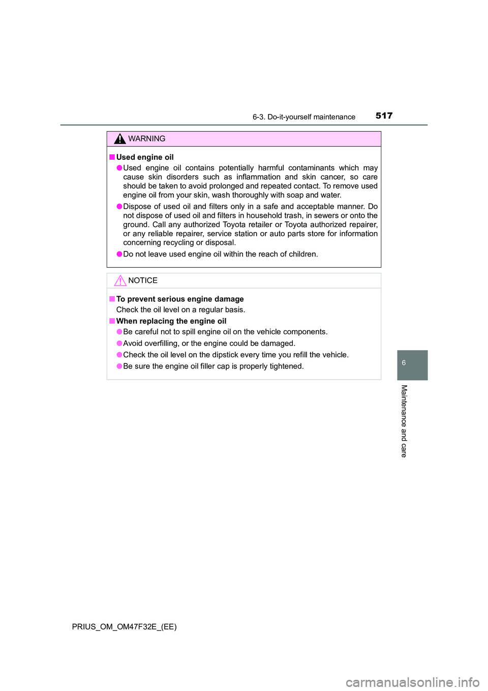 TOYOTA PRIUS 2023 Owners Manual 5176-3. Do-it-yourself maintenance
PRIUS_OM_OM47F32E_(EE)
6
Maintenance and care
WARNING
■Used engine oil
● Used engine oil contains potentially harmful contaminants which may
cause skin disorde TOYOTA PRIUS 2023 Owners Manual 5176-3. Do-it-yourself maintenance
PRIUS_OM_OM47F32E_(EE)
6
Maintenance and care
WARNING
■Used engine oil
● Used engine oil contains potentially harmful contaminants which may
cause skin disorde