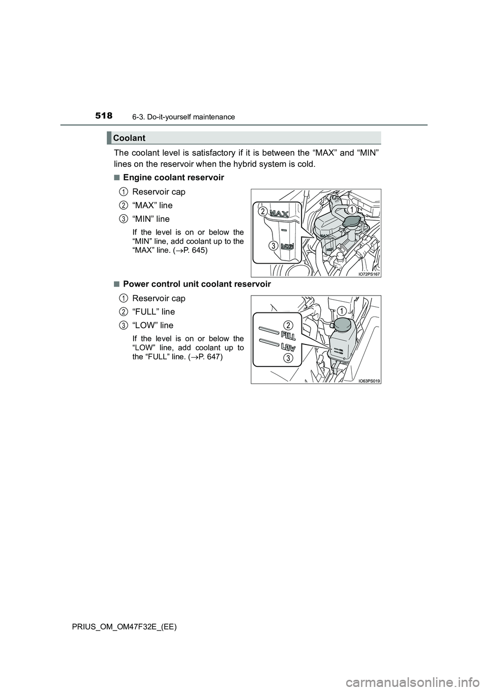 TOYOTA PRIUS 2023 Owners Manual 5186-3. Do-it-yourself maintenance
PRIUS_OM_OM47F32E_(EE)
The coolant level is satisfactory if it is between the “MAX” and “MIN”
lines on the reservoir when the hybrid system is cold.
■Engi TOYOTA PRIUS 2023 Owners Manual 5186-3. Do-it-yourself maintenance
PRIUS_OM_OM47F32E_(EE)
The coolant level is satisfactory if it is between the “MAX” and “MIN”
lines on the reservoir when the hybrid system is cold.
■Engi