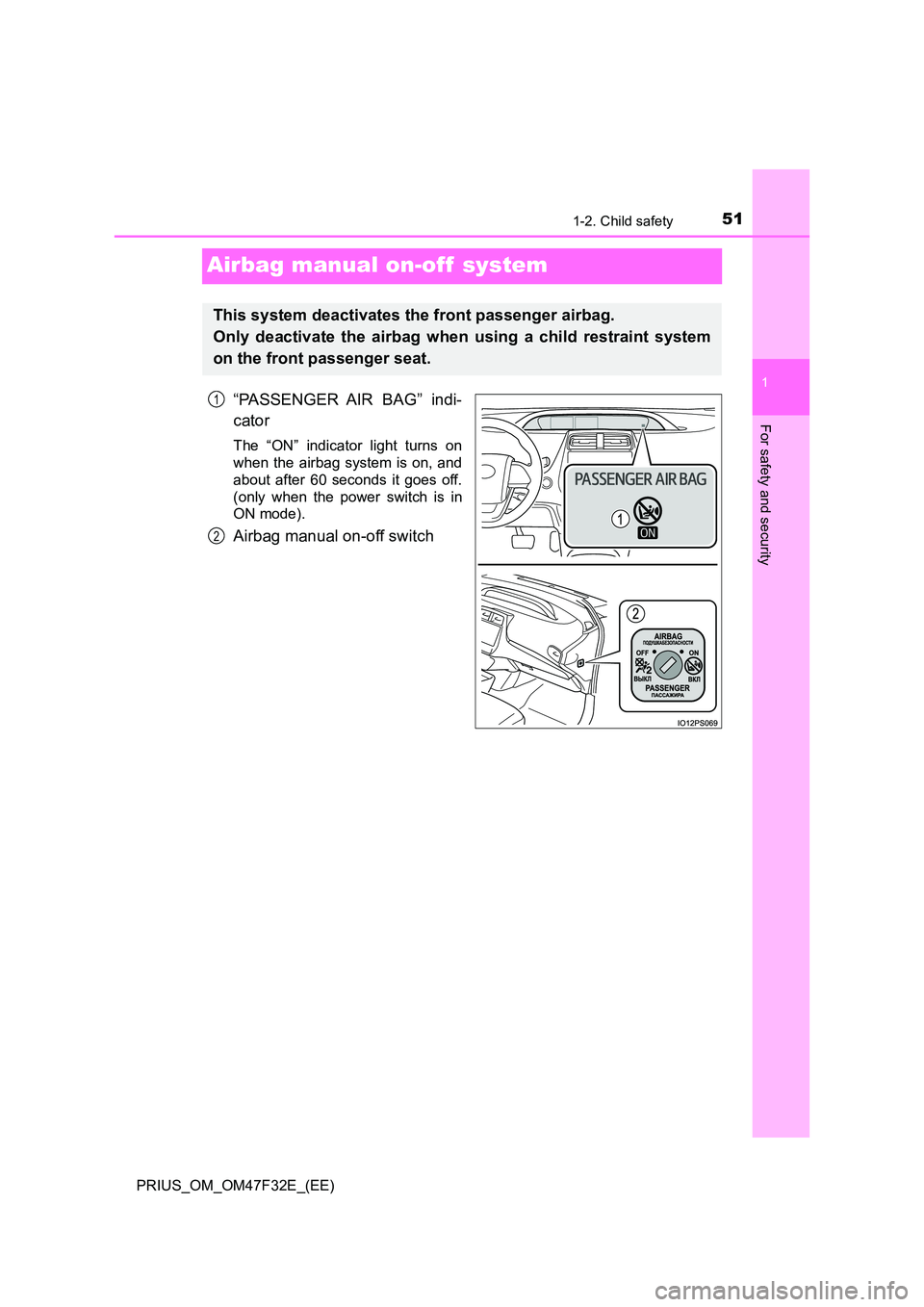 TOYOTA PRIUS 2023 Workshop Manual 511-2. Child safety
1
For safety and security
PRIUS_OM_OM47F32E_(EE)
Airbag manual on-off  system
“PASSENGER AIR BAG” indi- 
cator
The “ON” indicator light turns on 
when the airbag system is 