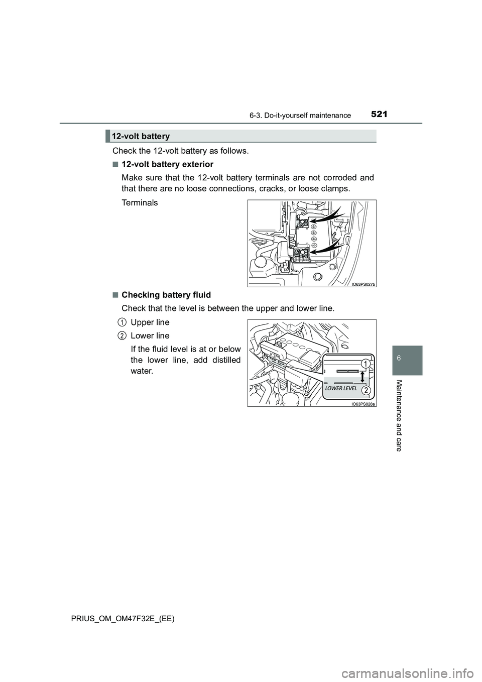 TOYOTA PRIUS 2023 Owners Manual 5216-3. Do-it-yourself maintenance
PRIUS_OM_OM47F32E_(EE)
6
Maintenance and care
Check the 12-volt battery as follows.
■12-volt battery exterior
Make sure that the 12-volt battery terminals are not TOYOTA PRIUS 2023 Owners Manual 5216-3. Do-it-yourself maintenance
PRIUS_OM_OM47F32E_(EE)
6
Maintenance and care
Check the 12-volt battery as follows.
■12-volt battery exterior
Make sure that the 12-volt battery terminals are not