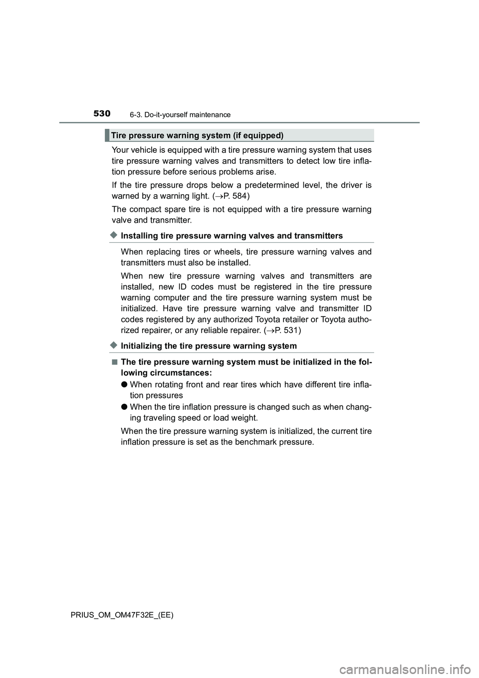 TOYOTA PRIUS 2023 Owners Manual 5306-3. Do-it-yourself maintenance
PRIUS_OM_OM47F32E_(EE)
Your vehicle is equipped with a tire pressure warning system that uses
tire pressure warning valves and transmitters to detect low tire infla- TOYOTA PRIUS 2023 Owners Manual 5306-3. Do-it-yourself maintenance
PRIUS_OM_OM47F32E_(EE)
Your vehicle is equipped with a tire pressure warning system that uses
tire pressure warning valves and transmitters to detect low tire infla-
