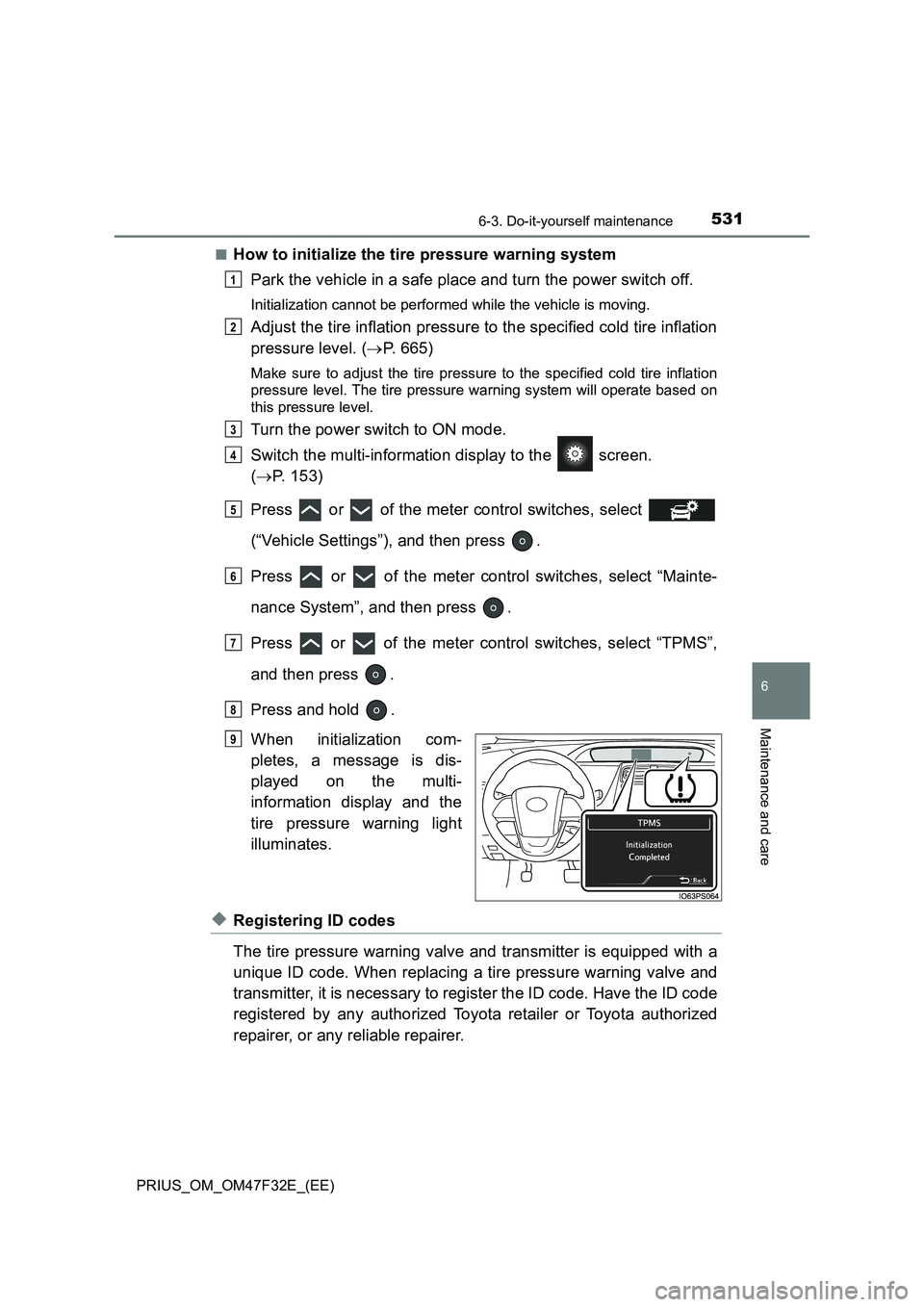 TOYOTA PRIUS 2023 Owners Manual 5316-3. Do-it-yourself maintenance
PRIUS_OM_OM47F32E_(EE)
6
Maintenance and care
■How to initialize the tire pressure warning system
Park the vehicle in a safe place and turn the power switch off.
I TOYOTA PRIUS 2023 Owners Manual 5316-3. Do-it-yourself maintenance
PRIUS_OM_OM47F32E_(EE)
6
Maintenance and care
■How to initialize the tire pressure warning system
Park the vehicle in a safe place and turn the power switch off.
I