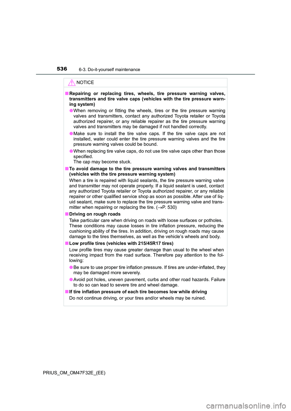 TOYOTA PRIUS 2023 Owners Manual 5366-3. Do-it-yourself maintenance
PRIUS_OM_OM47F32E_(EE)
NOTICE
■Repairing or replacing tires, wheels, tire pressure warning valves,
transmitters and tire valve caps (vehicles with the tire pressu TOYOTA PRIUS 2023 Owners Manual 5366-3. Do-it-yourself maintenance
PRIUS_OM_OM47F32E_(EE)
NOTICE
■Repairing or replacing tires, wheels, tire pressure warning valves,
transmitters and tire valve caps (vehicles with the tire pressu