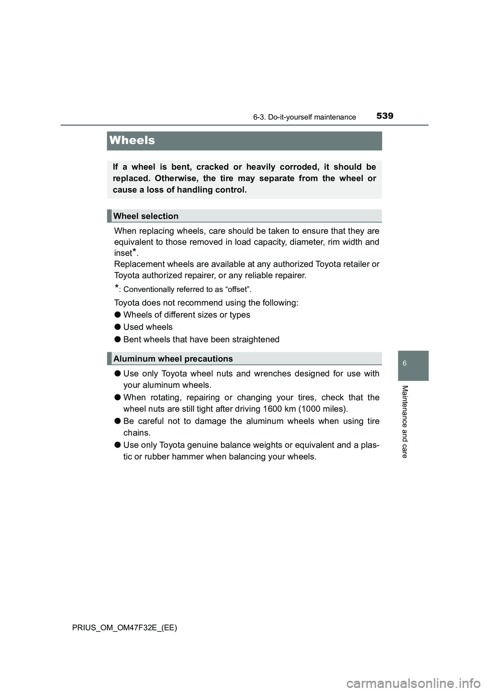 TOYOTA PRIUS 2023 Owners Manual 5396-3. Do-it-yourself maintenance
PRIUS_OM_OM47F32E_(EE)
6
Maintenance and care
Wheels
When replacing wheels, care should be taken to ensure that they are
equivalent to those removed in load capacity TOYOTA PRIUS 2023 Owners Manual 5396-3. Do-it-yourself maintenance
PRIUS_OM_OM47F32E_(EE)
6
Maintenance and care
Wheels
When replacing wheels, care should be taken to ensure that they are
equivalent to those removed in load capacity