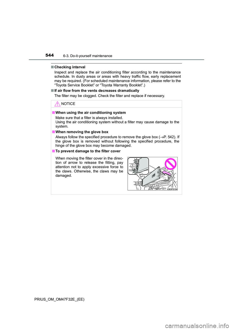 TOYOTA PRIUS 2023 Owners Manual 5446-3. Do-it-yourself maintenance
PRIUS_OM_OM47F32E_(EE)
■Checking interval
Inspect and replace the air conditioning filter according to the maintenance
schedule. In dusty areas or areas with he TOYOTA PRIUS 2023 Owners Manual 5446-3. Do-it-yourself maintenance
PRIUS_OM_OM47F32E_(EE)
■Checking interval
Inspect and replace the air conditioning filter according to the maintenance
schedule. In dusty areas or areas with he