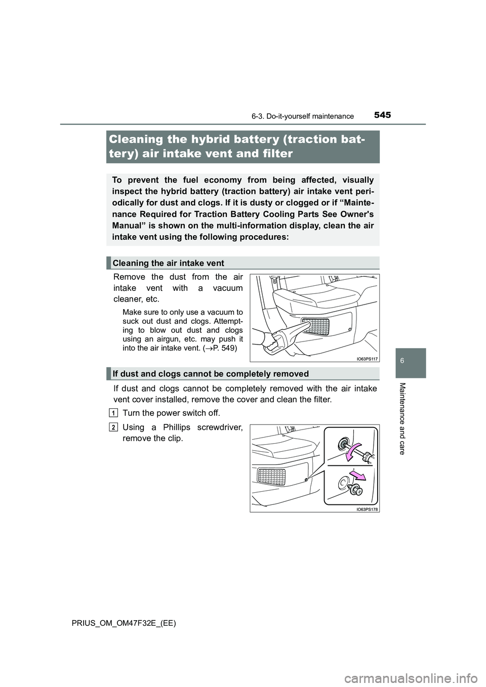 TOYOTA PRIUS 2023 Owners Manual 5456-3. Do-it-yourself maintenance
PRIUS_OM_OM47F32E_(EE)
6
Maintenance and care
Cleaning the hybrid batter y (traction bat-
ter y) air intake vent and filter
Remove the dust from the air
intake vent TOYOTA PRIUS 2023 Owners Manual 5456-3. Do-it-yourself maintenance
PRIUS_OM_OM47F32E_(EE)
6
Maintenance and care
Cleaning the hybrid batter y (traction bat-
ter y) air intake vent and filter
Remove the dust from the air
intake vent