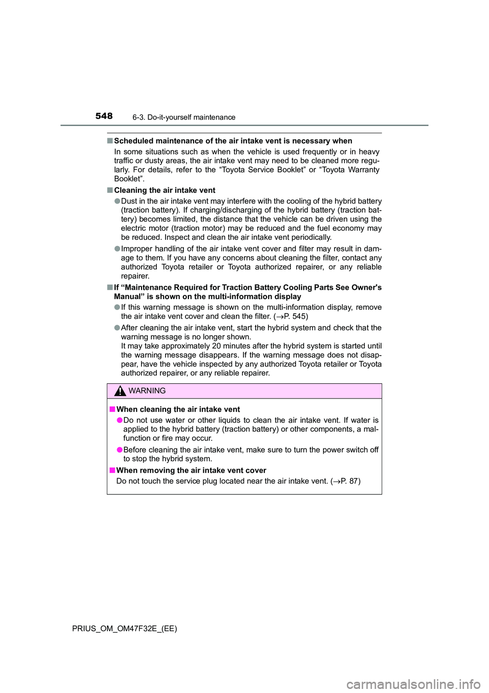 TOYOTA PRIUS 2023 Owners Manual 5486-3. Do-it-yourself maintenance
PRIUS_OM_OM47F32E_(EE)
■Scheduled maintenance of the air intake vent is necessary when
In some situations such as when the vehicle is used frequently or in heavy TOYOTA PRIUS 2023 Owners Manual 5486-3. Do-it-yourself maintenance
PRIUS_OM_OM47F32E_(EE)
■Scheduled maintenance of the air intake vent is necessary when
In some situations such as when the vehicle is used frequently or in heavy