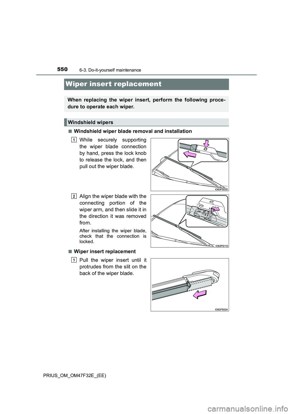 TOYOTA PRIUS 2023 Owners Manual 5506-3. Do-it-yourself maintenance
PRIUS_OM_OM47F32E_(EE)
Wiper insert replacement
■Windshield wiper blade removal and installation
While securely supporting
the wiper blade connection
by hand, pres TOYOTA PRIUS 2023 Owners Manual 5506-3. Do-it-yourself maintenance
PRIUS_OM_OM47F32E_(EE)
Wiper insert replacement
■Windshield wiper blade removal and installation
While securely supporting
the wiper blade connection
by hand, pres