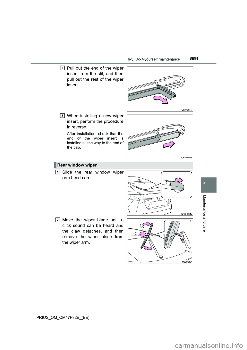 TOYOTA PRIUS 2023 Owners Manual 5516-3. Do-it-yourself maintenance
PRIUS_OM_OM47F32E_(EE)
6
Maintenance and care
Pull out the end of the wiper
insert from the slit, and then
pull out the rest of the wiper
insert.
When installing TOYOTA PRIUS 2023 Owners Manual 5516-3. Do-it-yourself maintenance
PRIUS_OM_OM47F32E_(EE)
6
Maintenance and care
Pull out the end of the wiper
insert from the slit, and then
pull out the rest of the wiper
insert.
When installing
