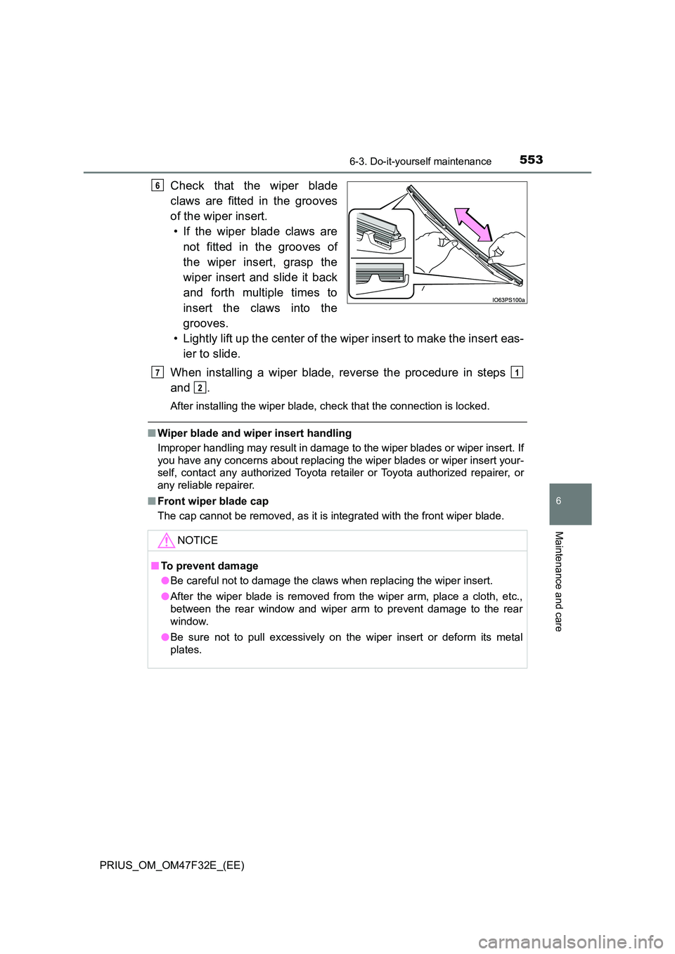 TOYOTA PRIUS 2023 Owners Manual 5536-3. Do-it-yourself maintenance
PRIUS_OM_OM47F32E_(EE)
6
Maintenance and care
Check that the wiper blade
claws are fitted in the grooves
of the wiper insert.
• If the wiper blade claws are
no TOYOTA PRIUS 2023 Owners Manual 5536-3. Do-it-yourself maintenance
PRIUS_OM_OM47F32E_(EE)
6
Maintenance and care
Check that the wiper blade
claws are fitted in the grooves
of the wiper insert.
• If the wiper blade claws are
no