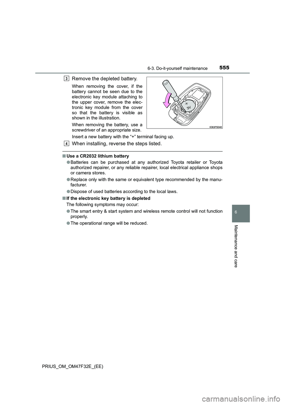 TOYOTA PRIUS 2023 Owners Manual 5556-3. Do-it-yourself maintenance
PRIUS_OM_OM47F32E_(EE)
6
Maintenance and care
Remove the depleted battery.
When removing the cover, if the
battery cannot be seen due to the
electronic key module at TOYOTA PRIUS 2023 Owners Manual 5556-3. Do-it-yourself maintenance
PRIUS_OM_OM47F32E_(EE)
6
Maintenance and care
Remove the depleted battery.
When removing the cover, if the
battery cannot be seen due to the
electronic key module at