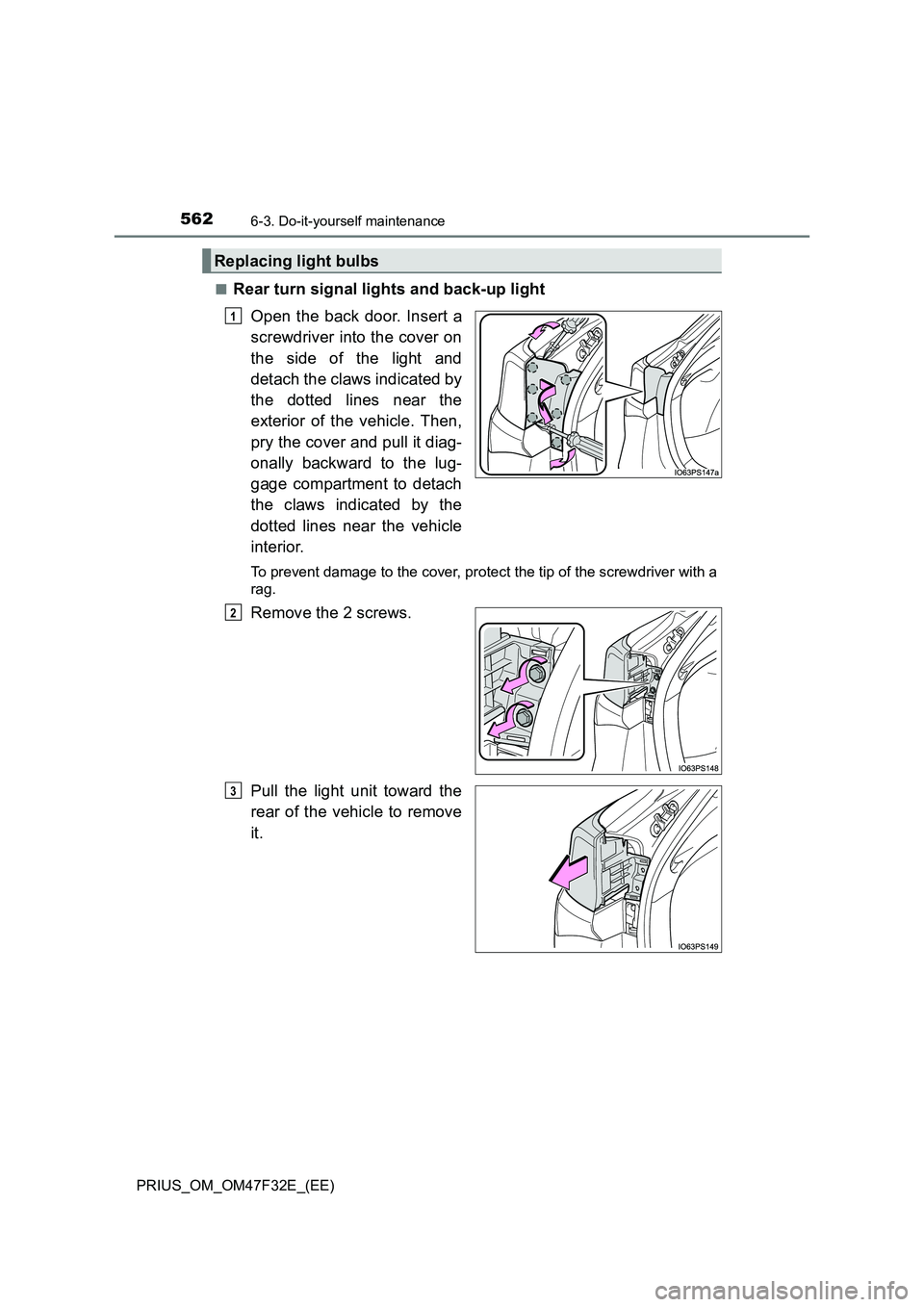 TOYOTA PRIUS 2023 Owners Manual 5626-3. Do-it-yourself maintenance
PRIUS_OM_OM47F32E_(EE)■
Rear turn signal lights and back-up light
Open the back door. Insert a
screwdriver into the cover on
the side of the light and
detach the c TOYOTA PRIUS 2023 Owners Manual 5626-3. Do-it-yourself maintenance
PRIUS_OM_OM47F32E_(EE)■
Rear turn signal lights and back-up light
Open the back door. Insert a
screwdriver into the cover on
the side of the light and
detach the c