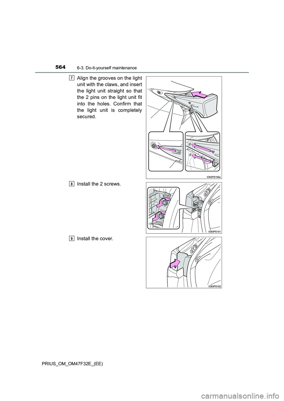 TOYOTA PRIUS 2023 Owners Manual 5646-3. Do-it-yourself maintenance
PRIUS_OM_OM47F32E_(EE)
Align the grooves on the light
unit with the claws, and insert
the light unit straight so that
the 2 pins on the light unit fit
into the h TOYOTA PRIUS 2023 Owners Manual 5646-3. Do-it-yourself maintenance
PRIUS_OM_OM47F32E_(EE)
Align the grooves on the light
unit with the claws, and insert
the light unit straight so that
the 2 pins on the light unit fit
into the h