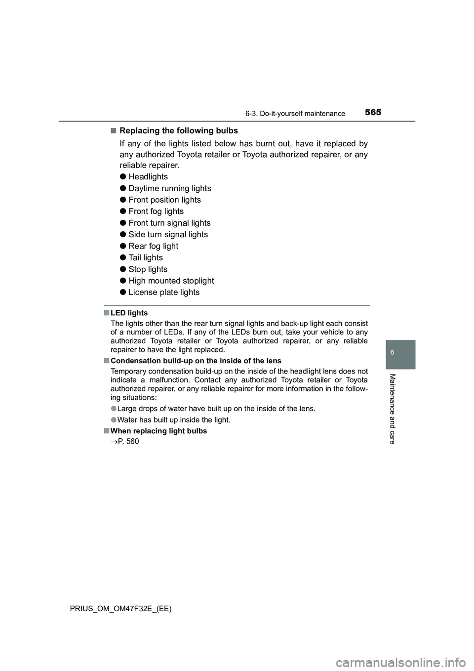TOYOTA PRIUS 2023 Owners Manual 5656-3. Do-it-yourself maintenance
PRIUS_OM_OM47F32E_(EE)
6
Maintenance and care
■Replacing the following bulbs
If any of the lights listed below has burnt out, have it replaced by
any authorized To TOYOTA PRIUS 2023 Owners Manual 5656-3. Do-it-yourself maintenance
PRIUS_OM_OM47F32E_(EE)
6
Maintenance and care
■Replacing the following bulbs
If any of the lights listed below has burnt out, have it replaced by
any authorized To