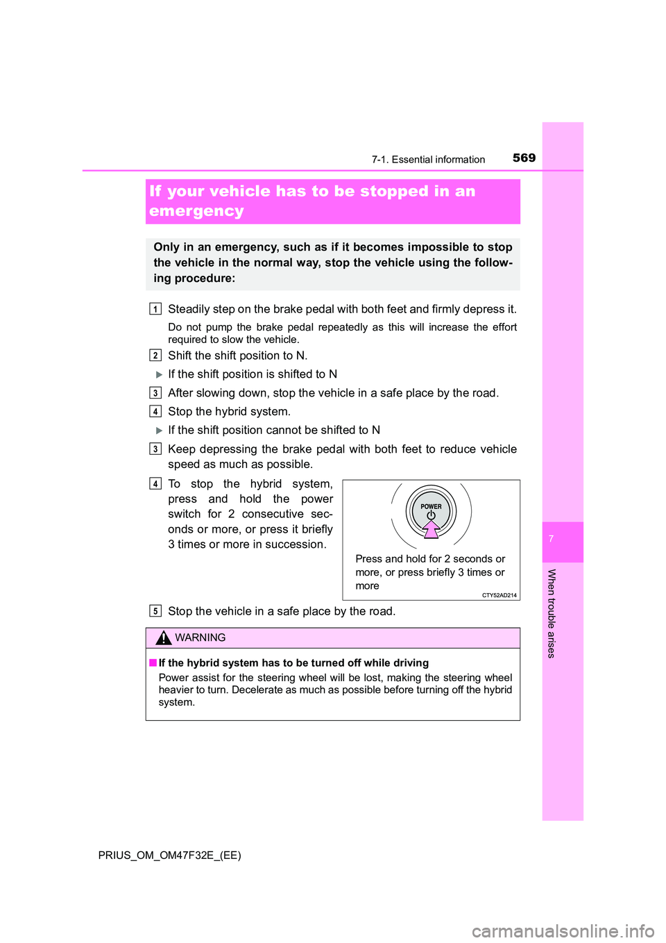 TOYOTA PRIUS 2023 Owners Manual 5697-1. Essential information
PRIUS_OM_OM47F32E_(EE)
7
When trouble arises
If your vehicle has to be stopped in an
emergency
Steadily step on the brake pedal with both feet and firmly depress it.
D TOYOTA PRIUS 2023 Owners Manual 5697-1. Essential information
PRIUS_OM_OM47F32E_(EE)
7
When trouble arises
If your vehicle has to be stopped in an
emergency
Steadily step on the brake pedal with both feet and firmly depress it.
D