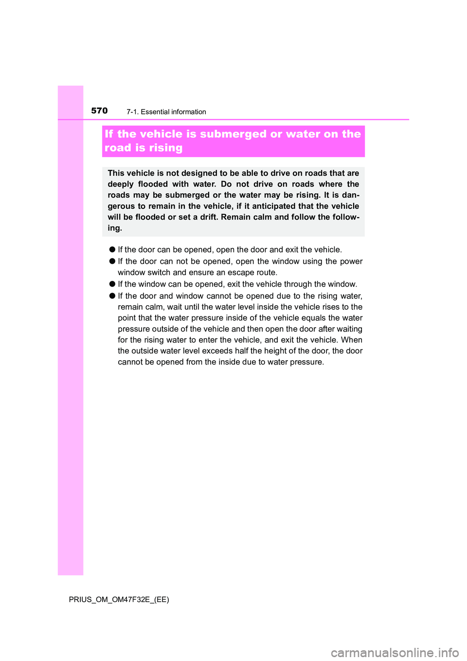 TOYOTA PRIUS 2023 Owners Manual 5707-1. Essential information
PRIUS_OM_OM47F32E_(EE)
If the vehicle is submerged or water on the
road is rising
● If the door can be opened, open the door and exit the vehicle.
● If the door c TOYOTA PRIUS 2023 Owners Manual 5707-1. Essential information
PRIUS_OM_OM47F32E_(EE)
If the vehicle is submerged or water on the
road is rising
● If the door can be opened, open the door and exit the vehicle.
● If the door c
