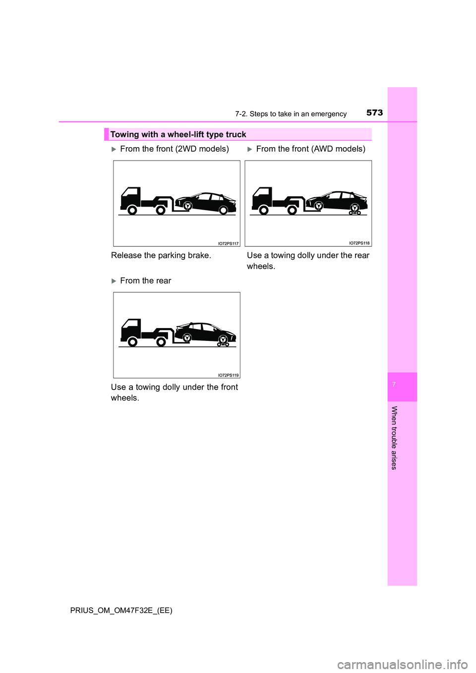 TOYOTA PRIUS 2023 Owners Manual 5737-2. Steps to take in an emergency
PRIUS_OM_OM47F32E_(EE)
7
When trouble arises
Towing with a wheel-lift type truck
From the front (2WD models)From the front (AWD models)
Release the parking TOYOTA PRIUS 2023 Owners Manual 5737-2. Steps to take in an emergency
PRIUS_OM_OM47F32E_(EE)
7
When trouble arises
Towing with a wheel-lift type truck
From the front (2WD models)From the front (AWD models)
Release the parking