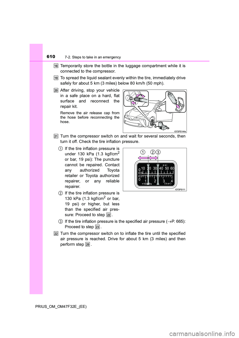 TOYOTA PRIUS 2023  Owners Manual 6107-2. Steps to take in an emergency
PRIUS_OM_OM47F32E_(EE)
Temporarily store the bottle in the luggage compartment while it is 
connected to the compressor. 
To spread the liquid sealant evenly with