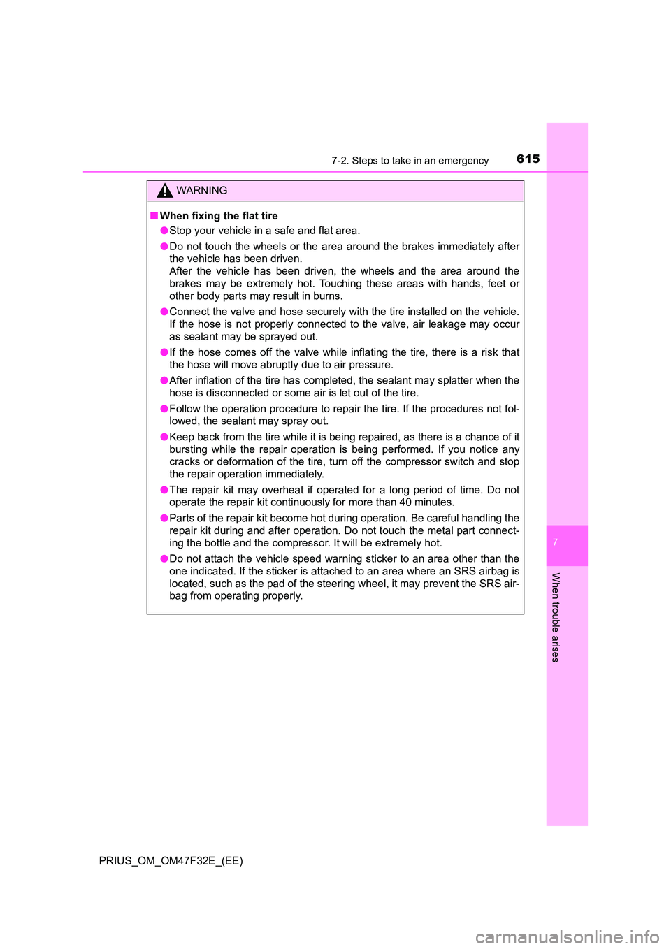 TOYOTA PRIUS 2023  Owners Manual 6157-2. Steps to take in an emergency
PRIUS_OM_OM47F32E_(EE)
7
When trouble arises
WARNING
■When fixing the flat tire 
● Stop your vehicle in a safe and flat area. 
● Do not touch the wheels or 