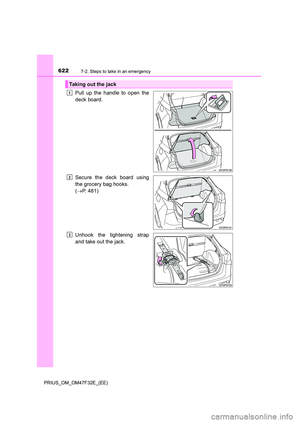 TOYOTA PRIUS 2023  Owners Manual 6227-2. Steps to take in an emergency
PRIUS_OM_OM47F32E_(EE)
Pull up the handle to open the 
deck board. 
Secure the deck board using 
the grocery bag hooks.  
( P. 481) 
Unhook the tightening stra