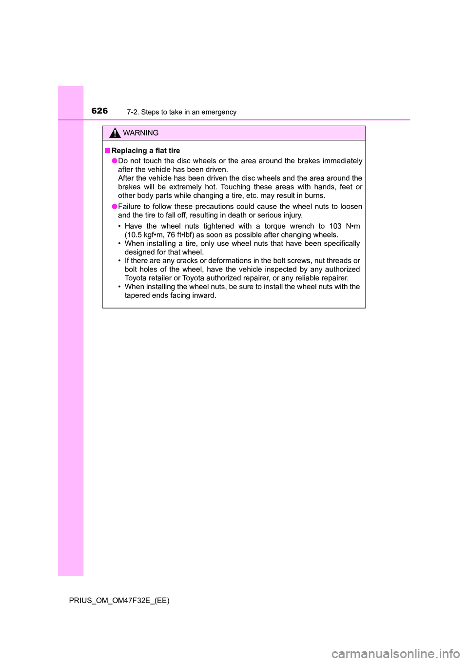 TOYOTA PRIUS 2023 Owners Manual 6267-2. Steps to take in an emergency
PRIUS_OM_OM47F32E_(EE)
WARNING
■Replacing a flat tire
● Do not touch the disc wheels or the area around the brakes immediately
after the vehicle has been dr TOYOTA PRIUS 2023 Owners Manual 6267-2. Steps to take in an emergency
PRIUS_OM_OM47F32E_(EE)
WARNING
■Replacing a flat tire
● Do not touch the disc wheels or the area around the brakes immediately
after the vehicle has been dr