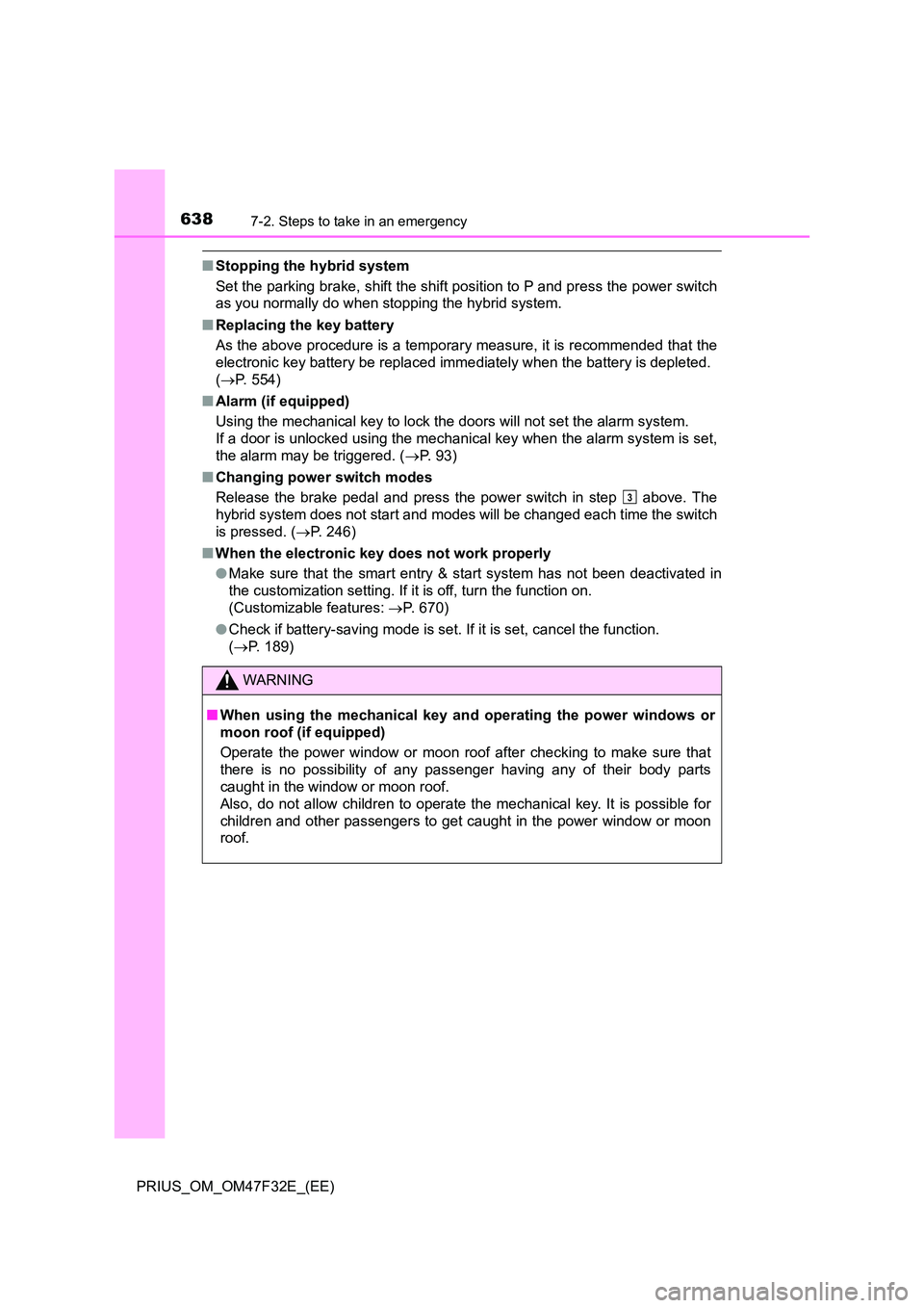 TOYOTA PRIUS 2023  Owners Manual 6387-2. Steps to take in an emergency
PRIUS_OM_OM47F32E_(EE)
■Stopping the hybrid system 
Set the parking brake, shift the shift position to P and press the power switch 
as you normally do when sto