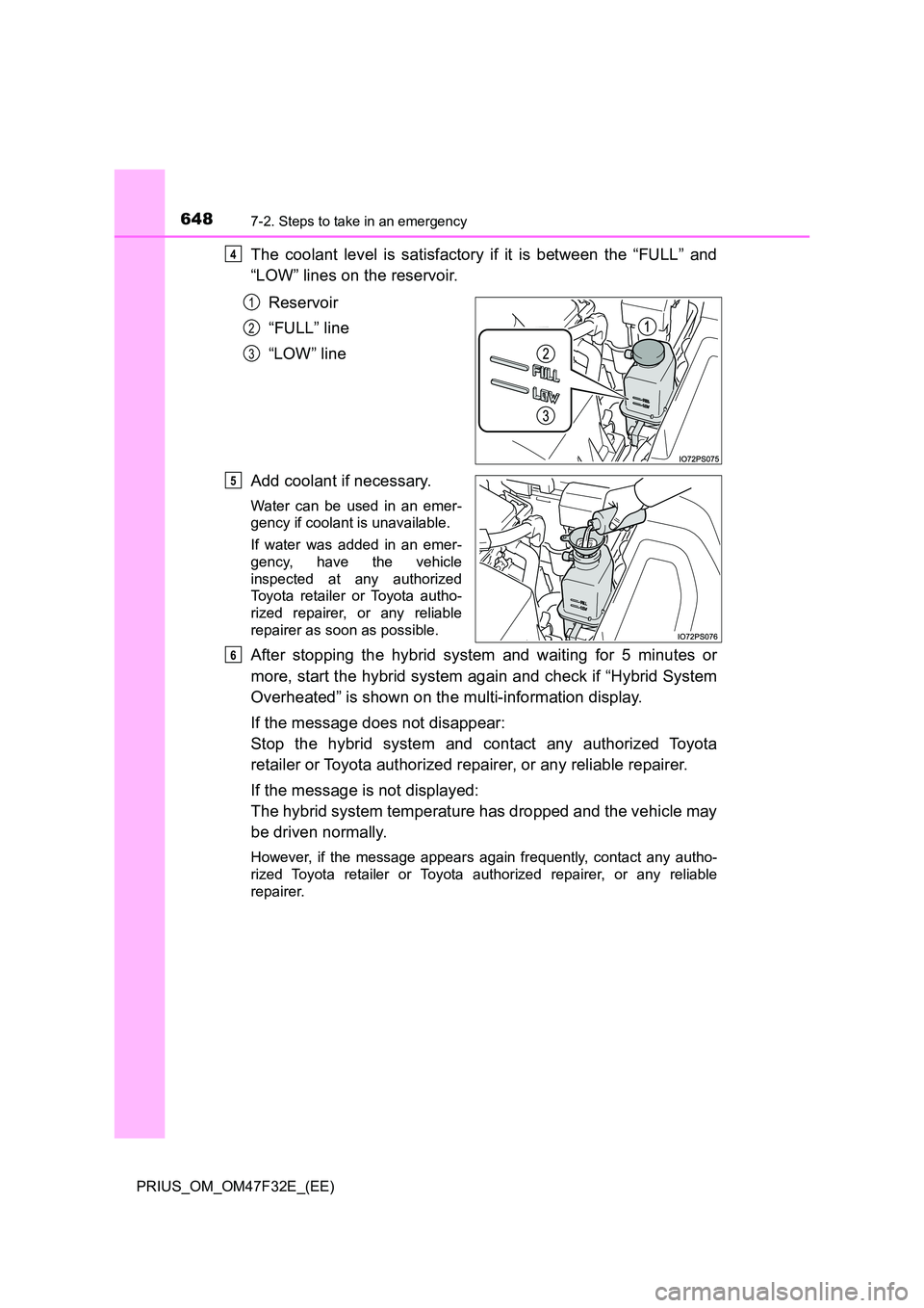 TOYOTA PRIUS 2023 Owners Manual 6487-2. Steps to take in an emergency
PRIUS_OM_OM47F32E_(EE)
The coolant level is satisfactory if it is between the “FULL” and
“LOW” lines on the reservoir.
Reservoir
“FULL” line
“LO TOYOTA PRIUS 2023 Owners Manual 6487-2. Steps to take in an emergency
PRIUS_OM_OM47F32E_(EE)
The coolant level is satisfactory if it is between the “FULL” and
“LOW” lines on the reservoir.
Reservoir
“FULL” line
“LO