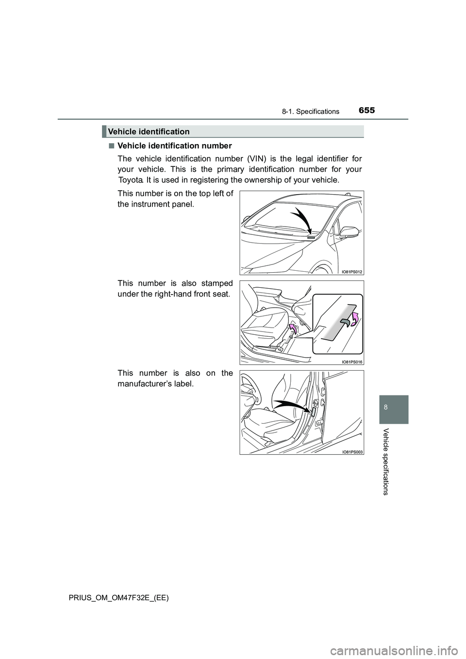 TOYOTA PRIUS 2023 Owners Manual 6558-1. Specifications
PRIUS_OM_OM47F32E_(EE)
8
Vehicle specifications
■Vehicle identification number
The vehicle identification number (VIN) is the legal identifier for
your vehicle. This is the TOYOTA PRIUS 2023 Owners Manual 6558-1. Specifications
PRIUS_OM_OM47F32E_(EE)
8
Vehicle specifications
■Vehicle identification number
The vehicle identification number (VIN) is the legal identifier for
your vehicle. This is the