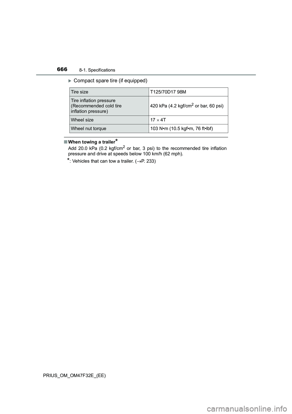TOYOTA PRIUS 2023 Owners Manual 6668-1. Specifications
PRIUS_OM_OM47F32E_(EE)
Compact spare tire (if equipped)
■When towing a trailer*
Add 20.0 kPa (0.2 kgf/cm2 or bar, 3 psi) to the recommended tire inflation
pressure and driv TOYOTA PRIUS 2023 Owners Manual 6668-1. Specifications
PRIUS_OM_OM47F32E_(EE)
Compact spare tire (if equipped)
■When towing a trailer*
Add 20.0 kPa (0.2 kgf/cm2 or bar, 3 psi) to the recommended tire inflation
pressure and driv