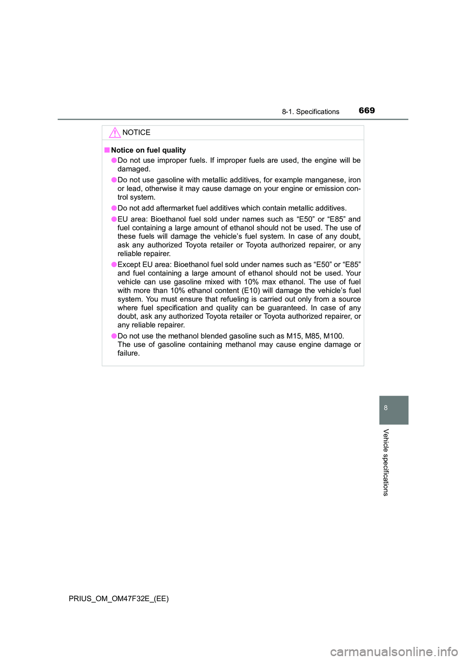 TOYOTA PRIUS 2023 Owners Manual 6698-1. Specifications
PRIUS_OM_OM47F32E_(EE)
8
Vehicle specifications
NOTICE
■Notice on fuel quality
● Do not use improper fuels. If improper fuels are used, the engine will be
damaged.
● Do TOYOTA PRIUS 2023 Owners Manual 6698-1. Specifications
PRIUS_OM_OM47F32E_(EE)
8
Vehicle specifications
NOTICE
■Notice on fuel quality
● Do not use improper fuels. If improper fuels are used, the engine will be
damaged.
● Do