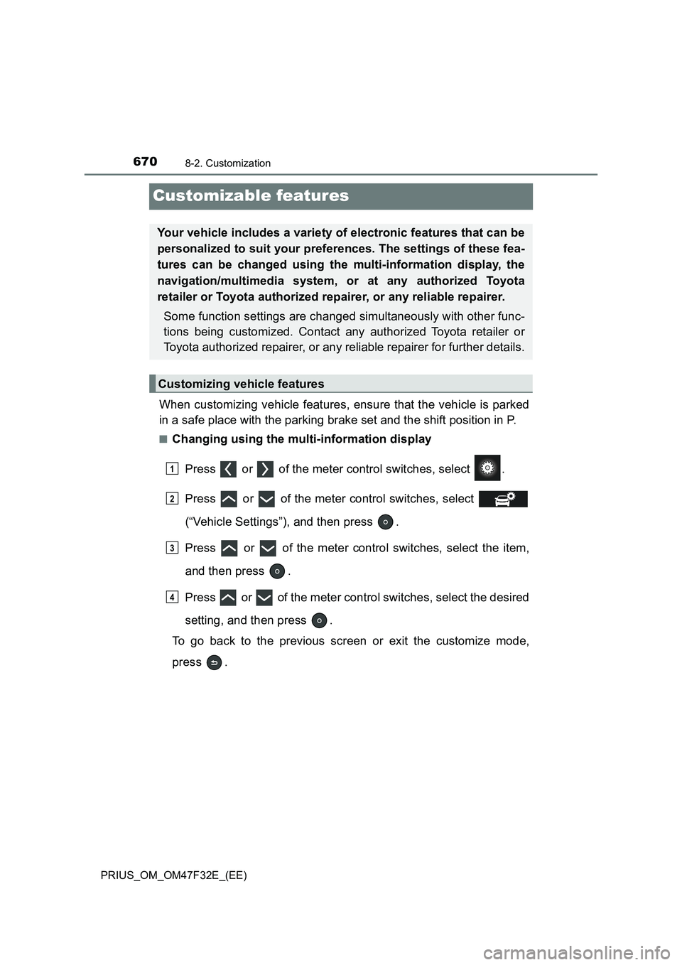 TOYOTA PRIUS 2023 Owners Manual 6708-2. Customization
PRIUS_OM_OM47F32E_(EE)
Customizable features
When customizing vehicle features, ensure that the vehicle is parked
in a safe place with the parking brake set and the shift positio TOYOTA PRIUS 2023 Owners Manual 6708-2. Customization
PRIUS_OM_OM47F32E_(EE)
Customizable features
When customizing vehicle features, ensure that the vehicle is parked
in a safe place with the parking brake set and the shift positio