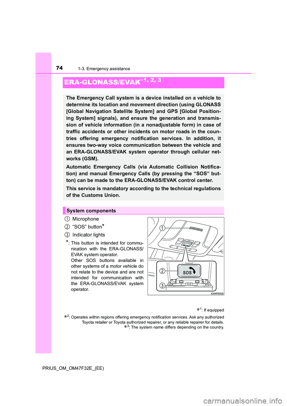 TOYOTA PRIUS 2023 Manual PDF 741-3. Emergency assistance
PRIUS_OM_OM47F32E_(EE)
ERA-GLONASS/EVAK1, 2, 3
Microphone
“SOS” button*
Indicator lights
*: This button is intended for commu-
nication with the ERA-GLONASS/
EVAK TOYOTA PRIUS 2023 Manual PDF 741-3. Emergency assistance
PRIUS_OM_OM47F32E_(EE)
ERA-GLONASS/EVAK1, 2, 3
Microphone
“SOS” button*
Indicator lights
*: This button is intended for commu-
nication with the ERA-GLONASS/
EVAK