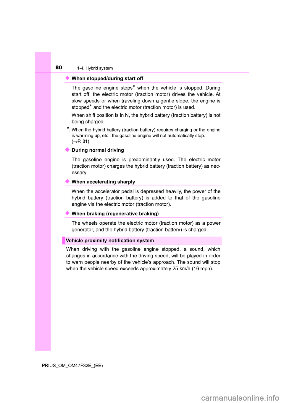 TOYOTA PRIUS 2023 Manual Online 801-4. Hybrid system
PRIUS_OM_OM47F32E_(EE)
◆When stopped/during start off
The gasoline engine stops* when the vehicle is stopped. During
start off, the electric motor (traction motor) drives the TOYOTA PRIUS 2023 Manual Online 801-4. Hybrid system
PRIUS_OM_OM47F32E_(EE)
◆When stopped/during start off
The gasoline engine stops* when the vehicle is stopped. During
start off, the electric motor (traction motor) drives the