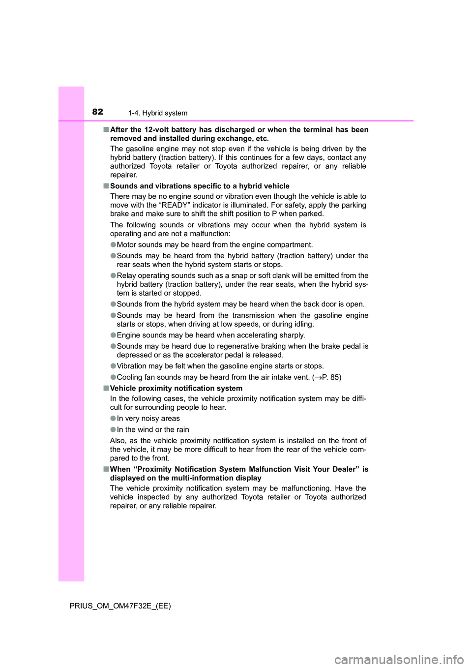 TOYOTA PRIUS 2023 Manual Online 821-4. Hybrid system
PRIUS_OM_OM47F32E_(EE)
■ After the 12-volt battery has discharged or when the terminal has been
removed and installed during exchange, etc.
The gasoline engine may not stop e TOYOTA PRIUS 2023 Manual Online 821-4. Hybrid system
PRIUS_OM_OM47F32E_(EE)
■ After the 12-volt battery has discharged or when the terminal has been
removed and installed during exchange, etc.
The gasoline engine may not stop e