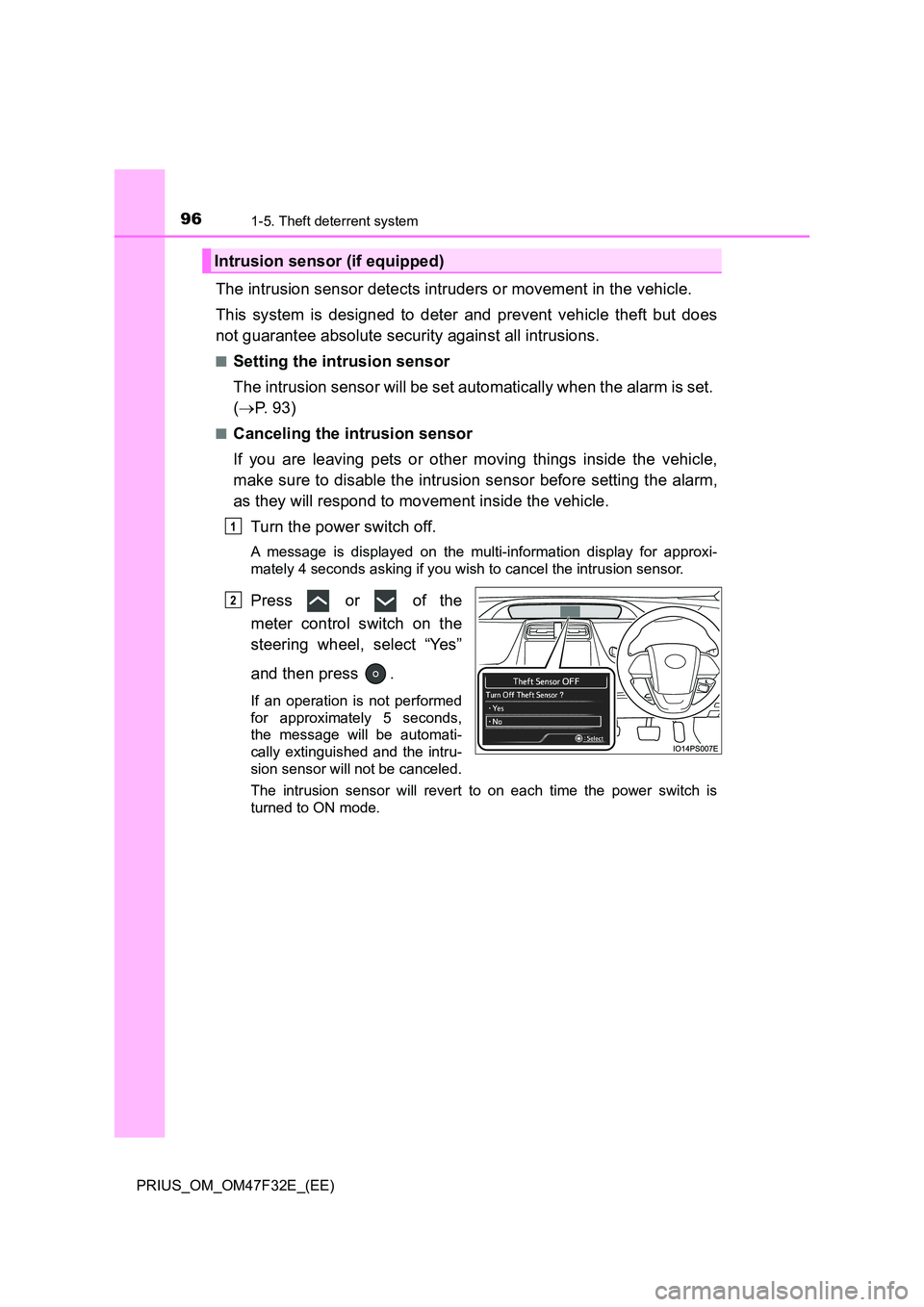 TOYOTA PRIUS 2023  Owners Manual 961-5. Theft deterrent system
PRIUS_OM_OM47F32E_(EE)
The intrusion sensor detects intruders or movement in the vehicle. 
This system is designed to deter and prevent vehicle theft but does 
not guaran