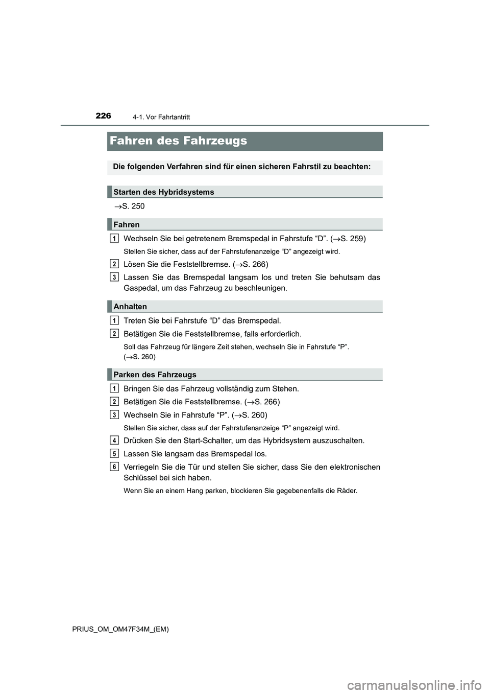 TOYOTA PRIUS 2023 Betriebsanleitungen (in German) 2264-1. Vor Fahrtantritt
PRIUS_OM_OM47F34M_(EM)
Fahren des Fahrzeugs
S. 250
Wechseln Sie bei getretenem Bremspedal in Fahrstufe “D”. (S. 259)
Stellen Sie sicher, dass auf der Fahrstufenanzei TOYOTA PRIUS 2023 Betriebsanleitungen (in German) 2264-1. Vor Fahrtantritt
PRIUS_OM_OM47F34M_(EM)
Fahren des Fahrzeugs
S. 250
Wechseln Sie bei getretenem Bremspedal in Fahrstufe “D”. (S. 259)
Stellen Sie sicher, dass auf der Fahrstufenanzei
